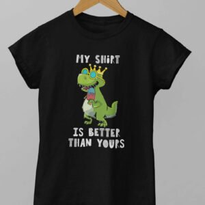Funny Dinosaur T Shirt for Women, Text, Words, My Shirt Is Better Than Yours